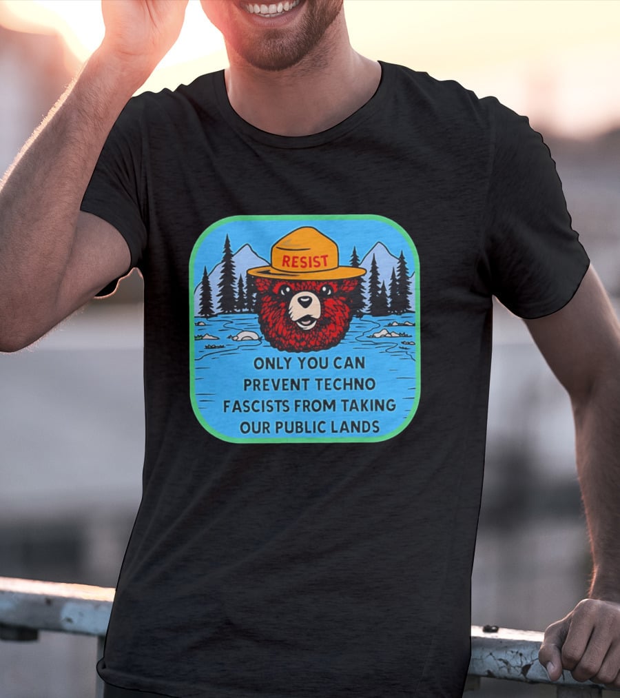 Resist Only You Can Prevent Techno Fascists From Taking Our Public Lands Smokey Bear T-Shirt