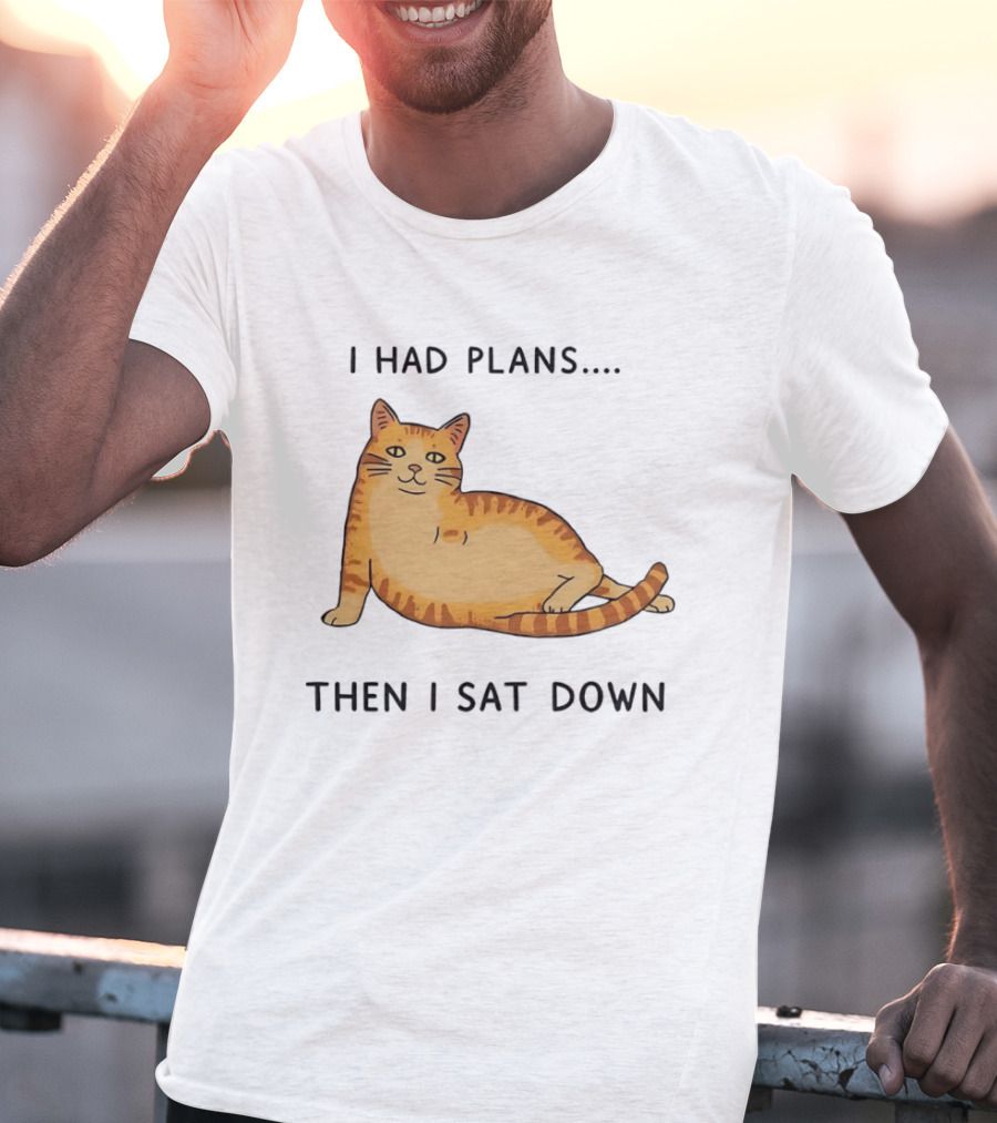 I Had Plans Then I Sat Down Fat Orange Tabby Cat Meme Sarcastic Pet Lover T-Shirt