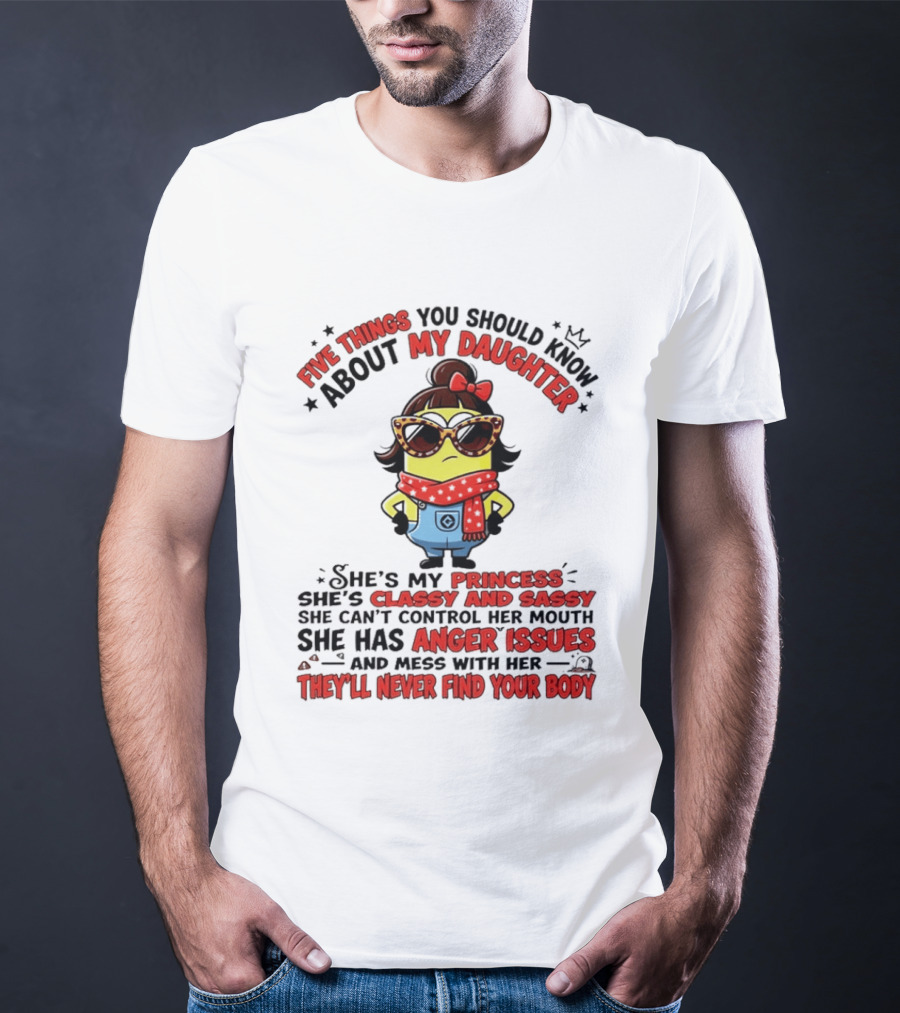 Five Things You Should Know About My Daughter Minion Princess Classy Sassy Anger Issues T-Shirt