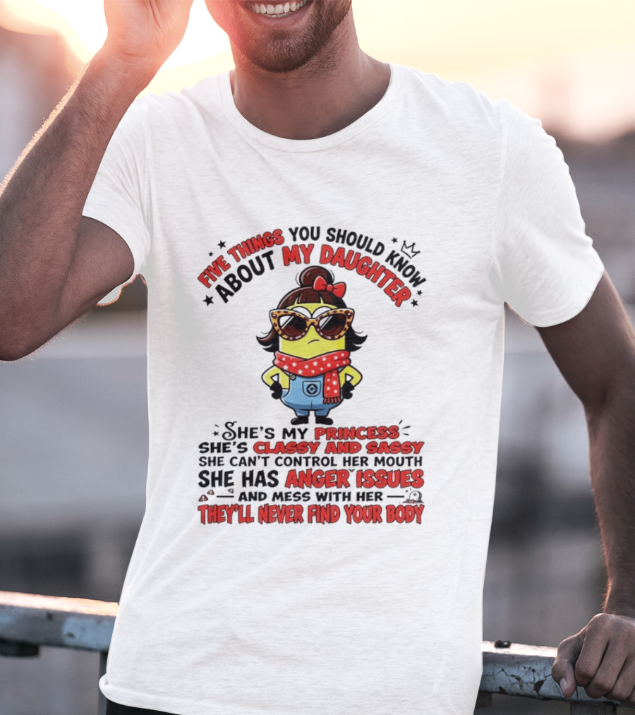 Five Things You Should Know About My Daughter Minion Princess Classy Sassy Anger Issues T-Shirt