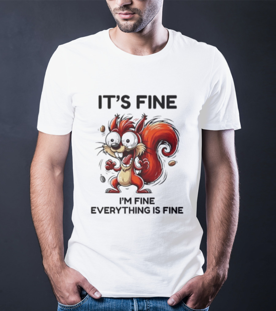 Manic Squirrel It's Fine I'm Fine Everything Is Fine T-Shirt