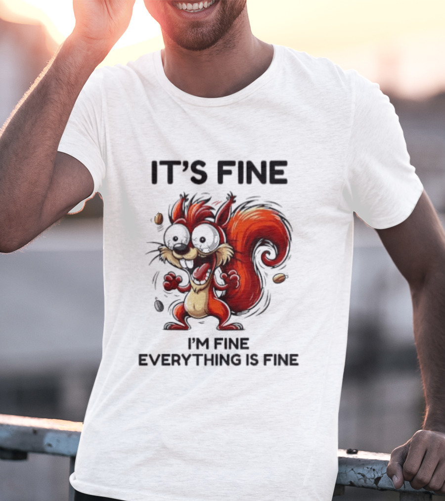 Manic Squirrel It's Fine I'm Fine Everything Is Fine T-Shirt