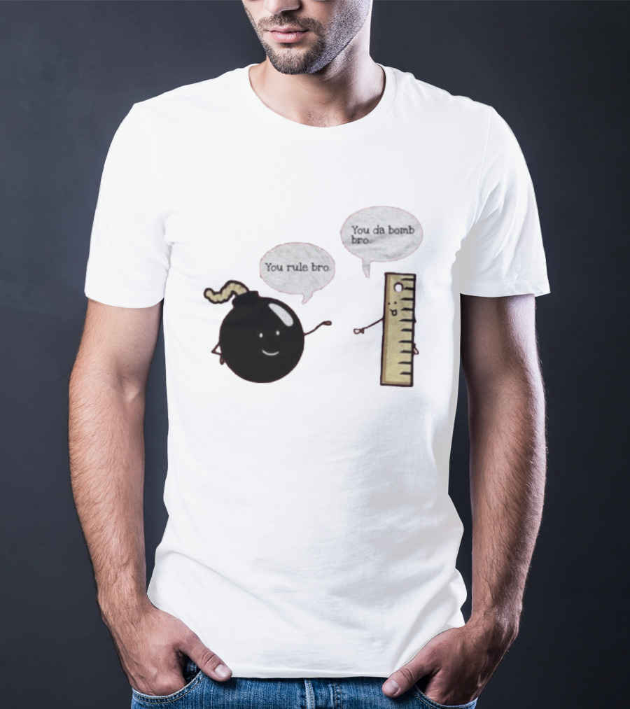 You Rule Bro You Da Bomb Bro Funny Cartoon Bomb And Ruler T-Shirt