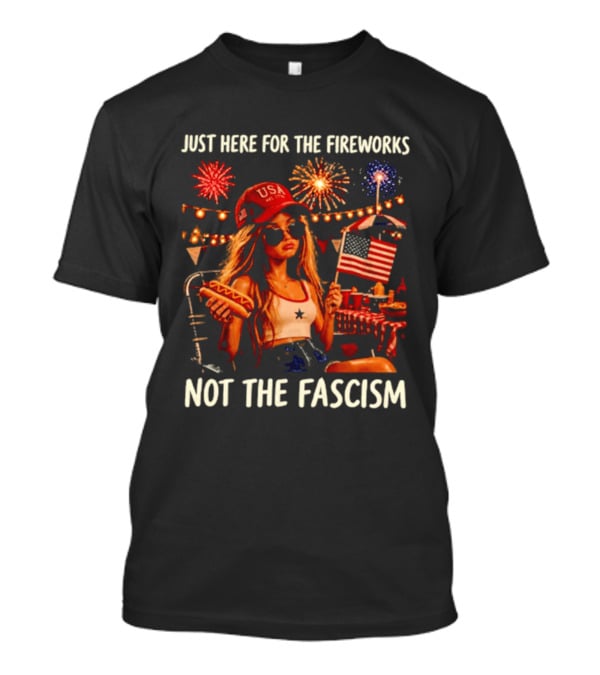 Just Here For The Fireworks Not The Fascism USA Hat Barbie Doll With Hot Dog And American Flag T-Shirt