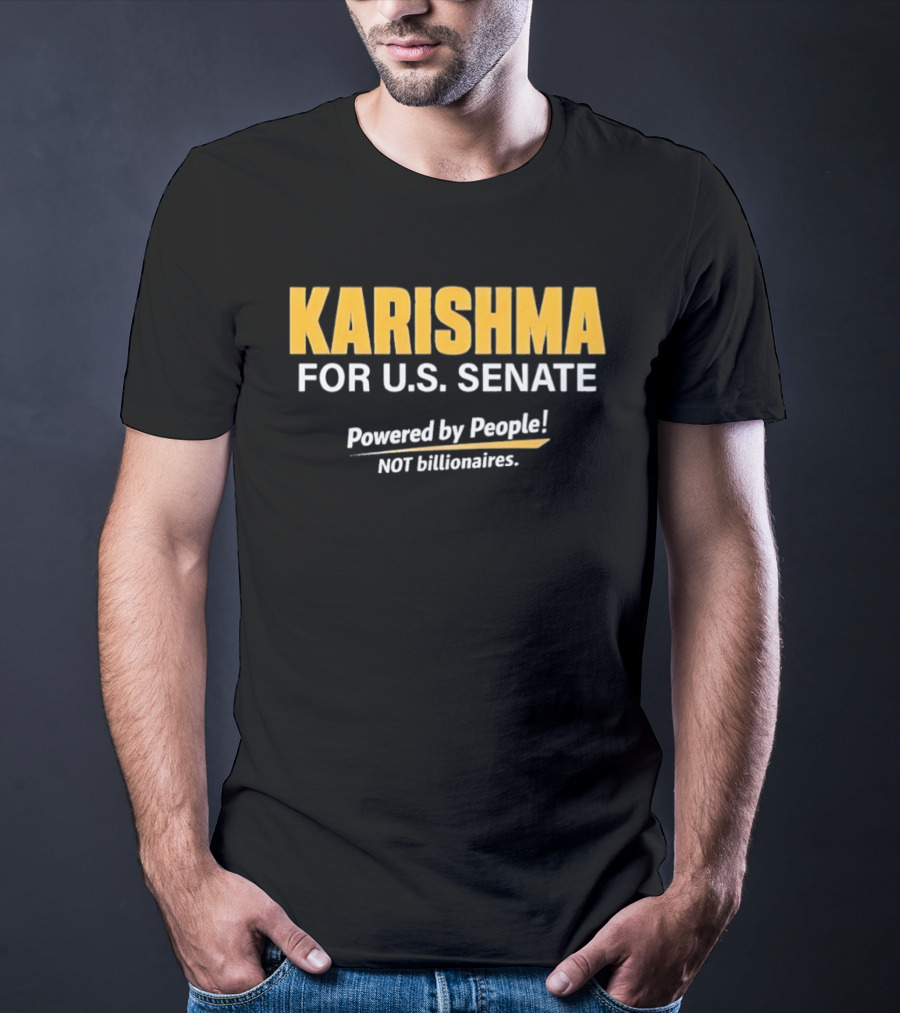 KARISHMA For U.S. Senate Powered By People NOT Billionaires T-Shirt