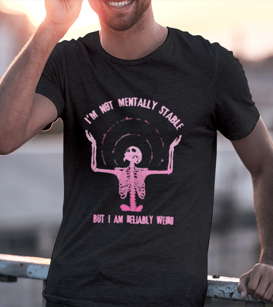 I'm Not Mentally Stable But I Am Reliably Weird Skeleton T-Shirt