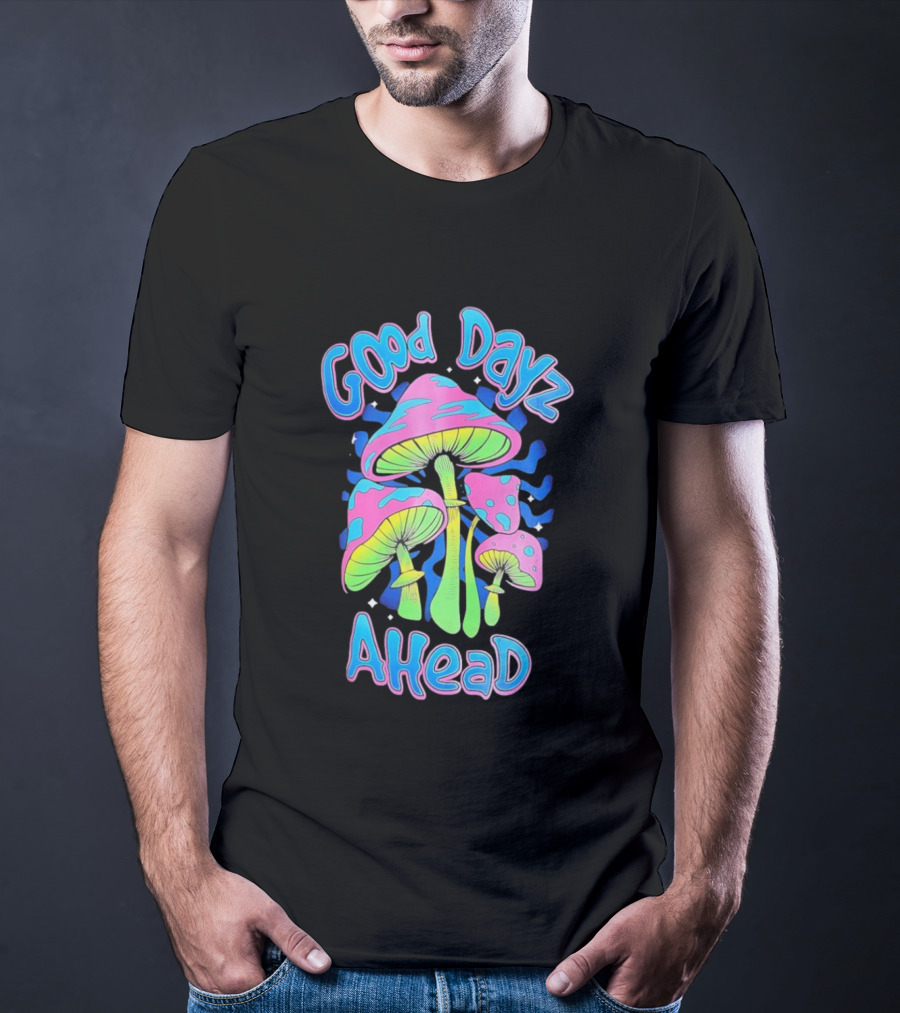 Good Dayz Ahead Psychedelic Mushroom Artwork T-Shirt