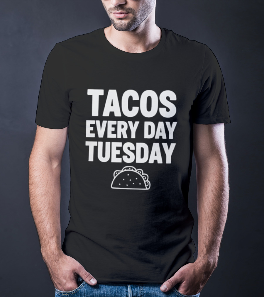 Tacos Every Day Tuesday Fun Fiesta Food Humor T-Shirt