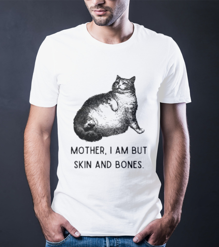 Mother I Am But Skin And Bones Cat Lying On Its Back T-Shirt