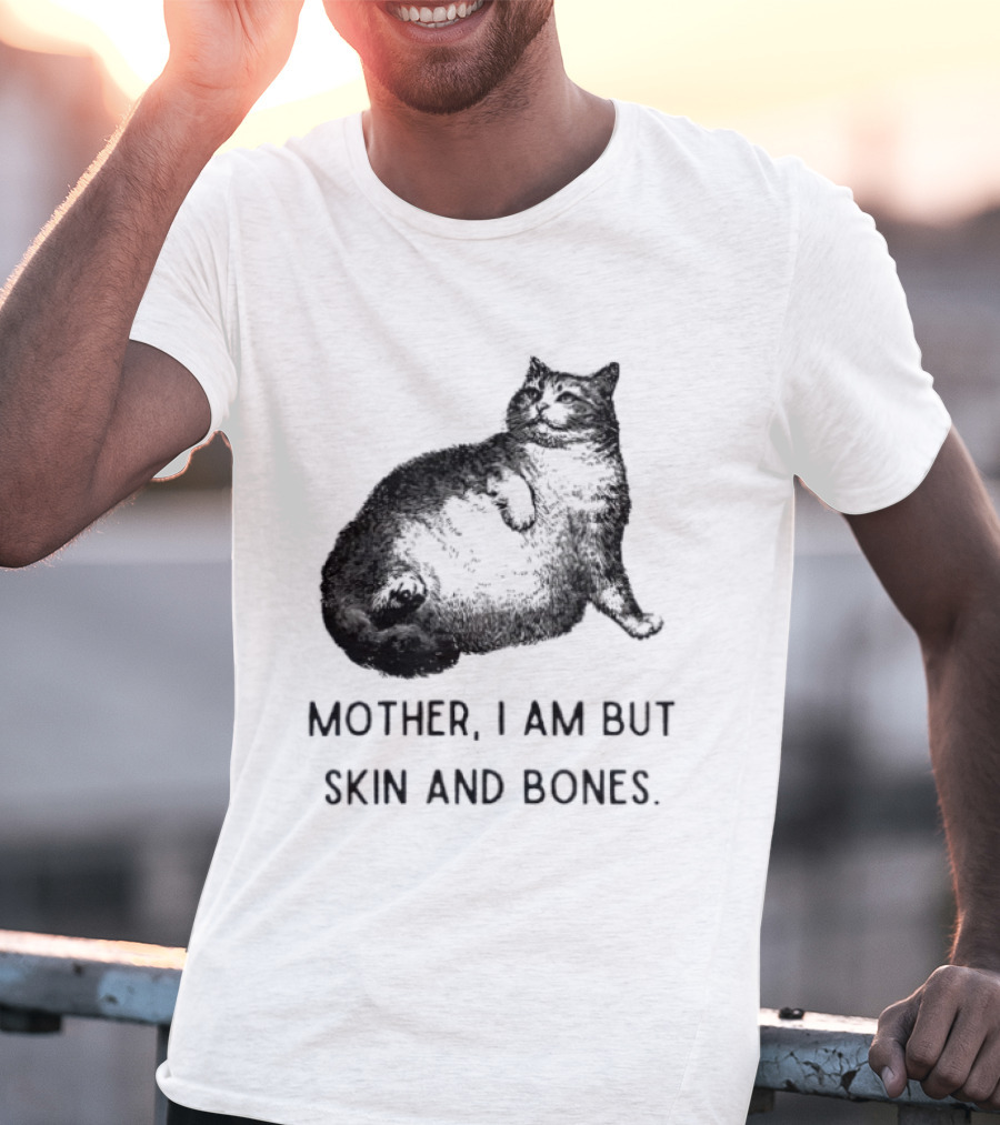 Mother I Am But Skin And Bones Cat Lying On Its Back T-Shirt