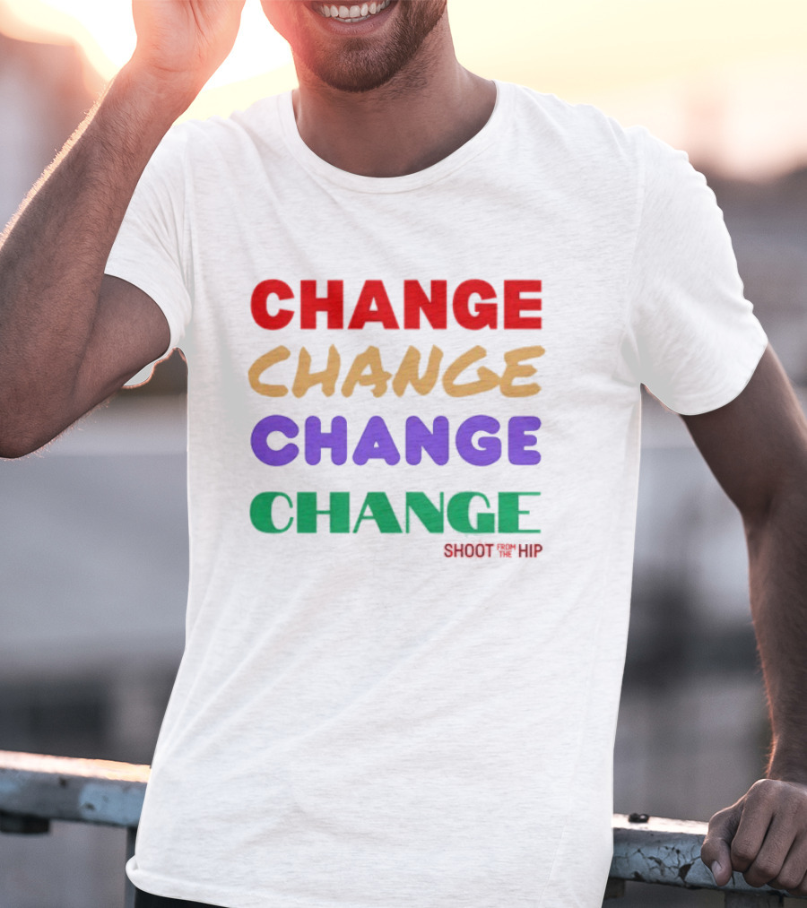 Change Change Change Change Shoot Th ’ Hip T-Shirt