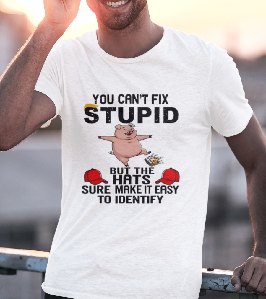 You Can’t Fix Stupid But The Hats Sure Make It Easy Identify Pig And Red Hats T-Shirt