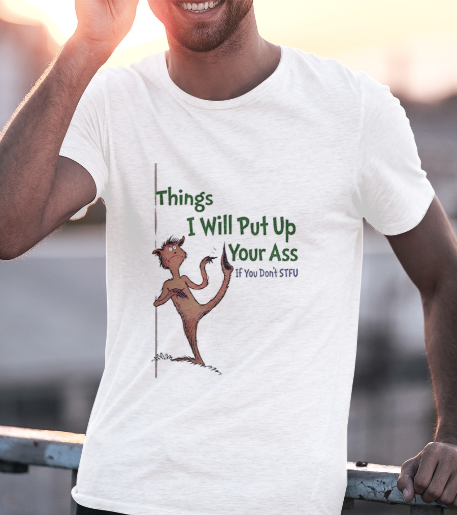 Things I Will Put Up Your Ass If You Don't STFU Mischievous Character T-Shirt