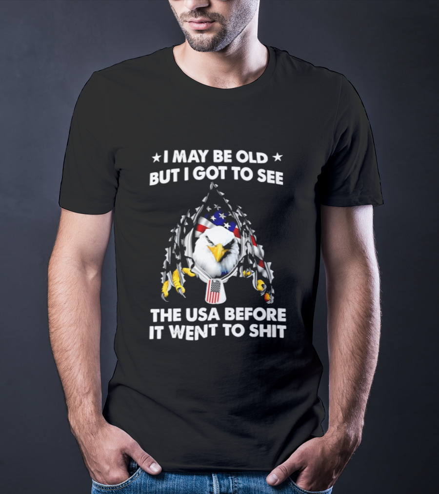 I May Be Old But I Got To See The USA Before It Went To Sht Eagle Patriotic T-Shirt