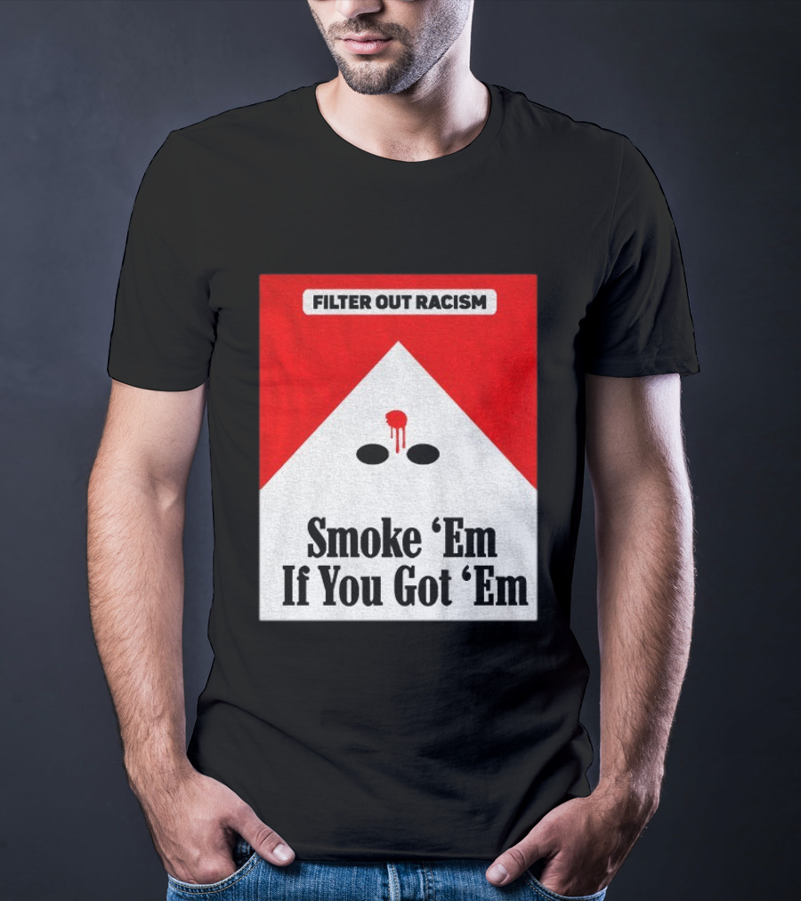 Filter Out Racism Smoke 'Em If You Got 'Em Red And White T-Shirt