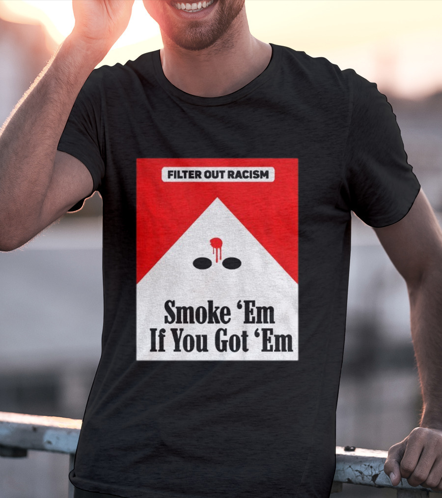 Filter Out Racism Smoke 'Em If You Got 'Em Red And White T-Shirt