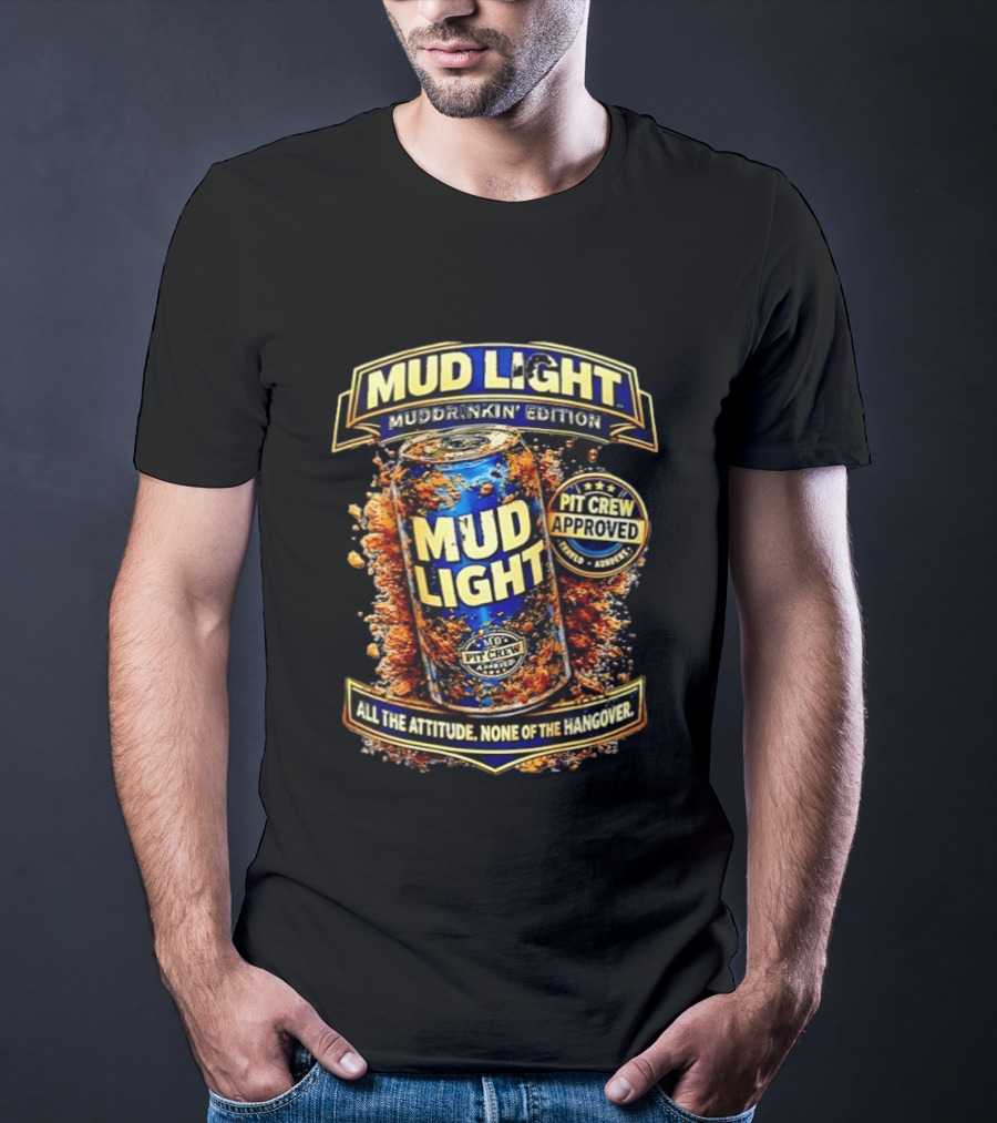 Mud Light Muddrinkin’ Edition Pit Crew Approved All The Attitude None Of The Hangover T-Shirt