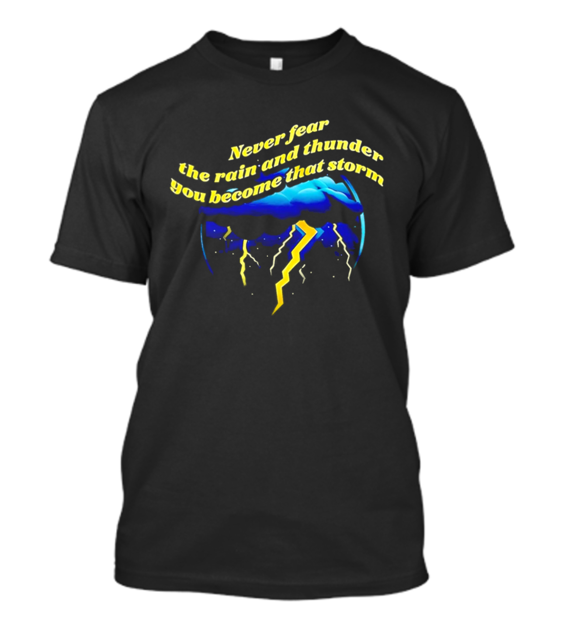 Never Fear The Rain And Thunder You Become That Storm Lightning Clouds T-Shirt
