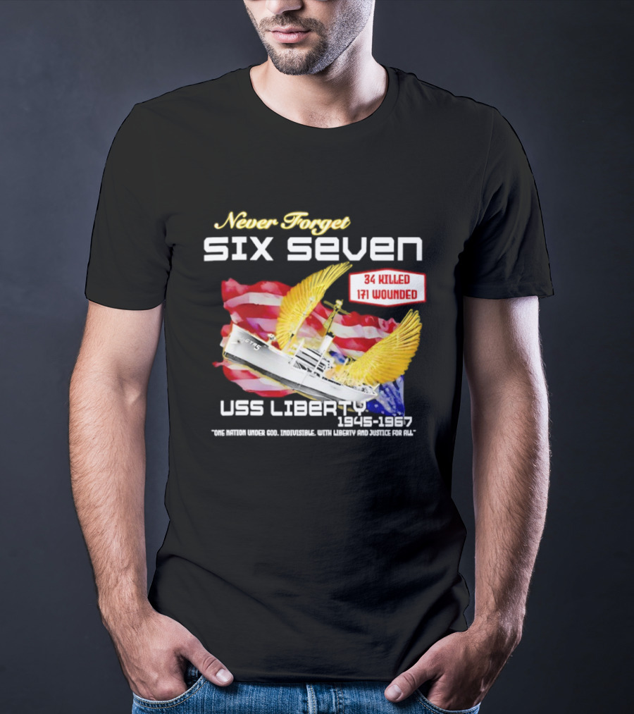 Never Forget Six Seven USS Liberty 1945 1967 USA Flag 34 Killed 171 Wounded T-Shirt