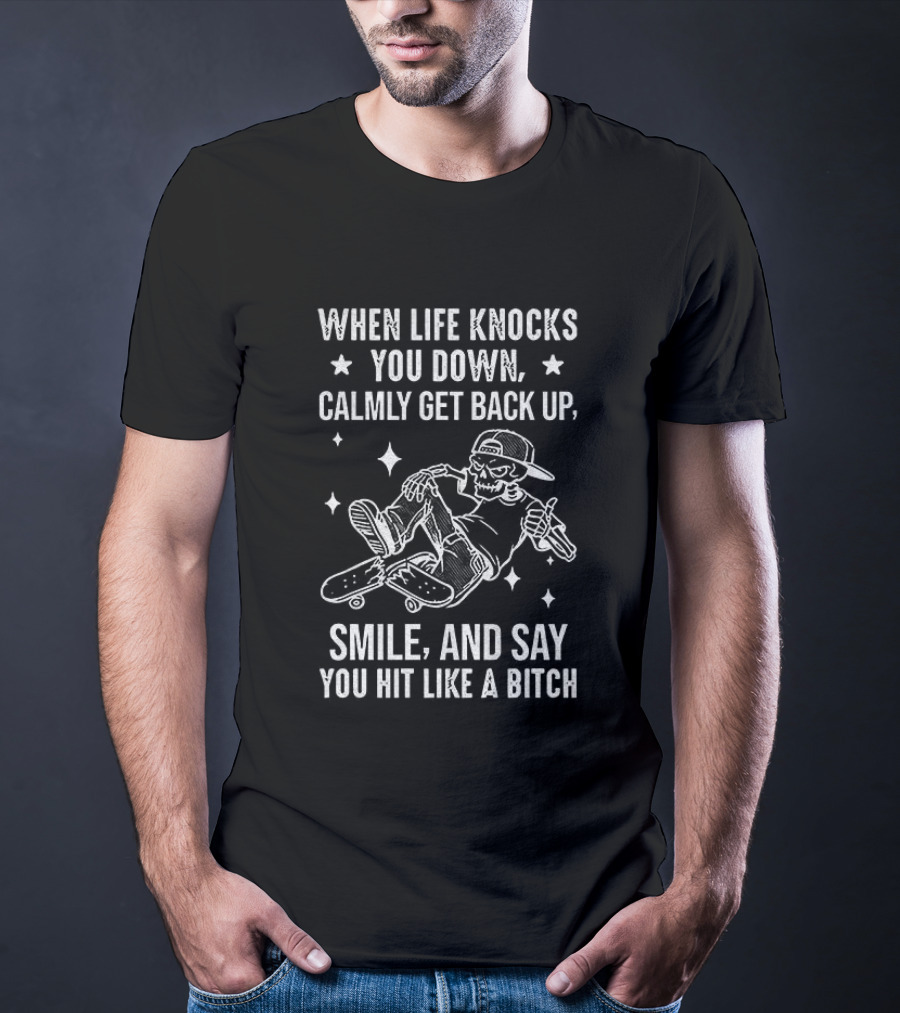 Skeleton Skateboarder When Life Knocks You Down Get Back Up Smile And Say You Hit Like A Bitch T-Shirt