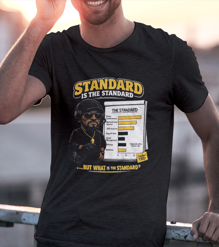 Standard Is The Standard The Standard TBD But What Is The Standard? T-Shirt