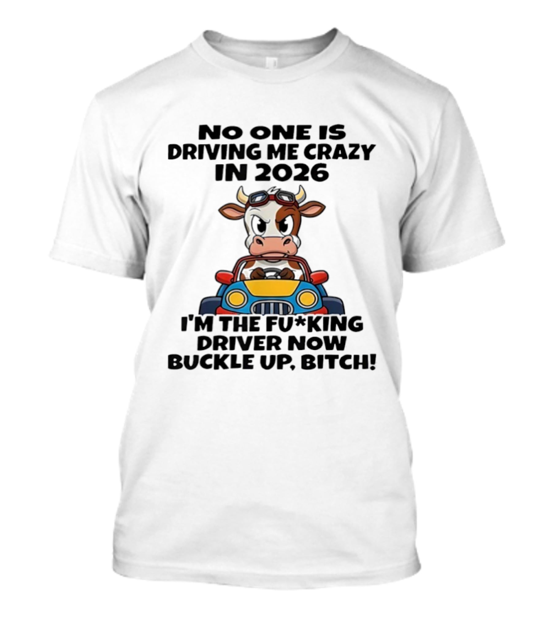 Cow Driving Car No One Is Driving Me Crazy I'm The Driver Now Buckle Up Bitch 2026 T-Shirt