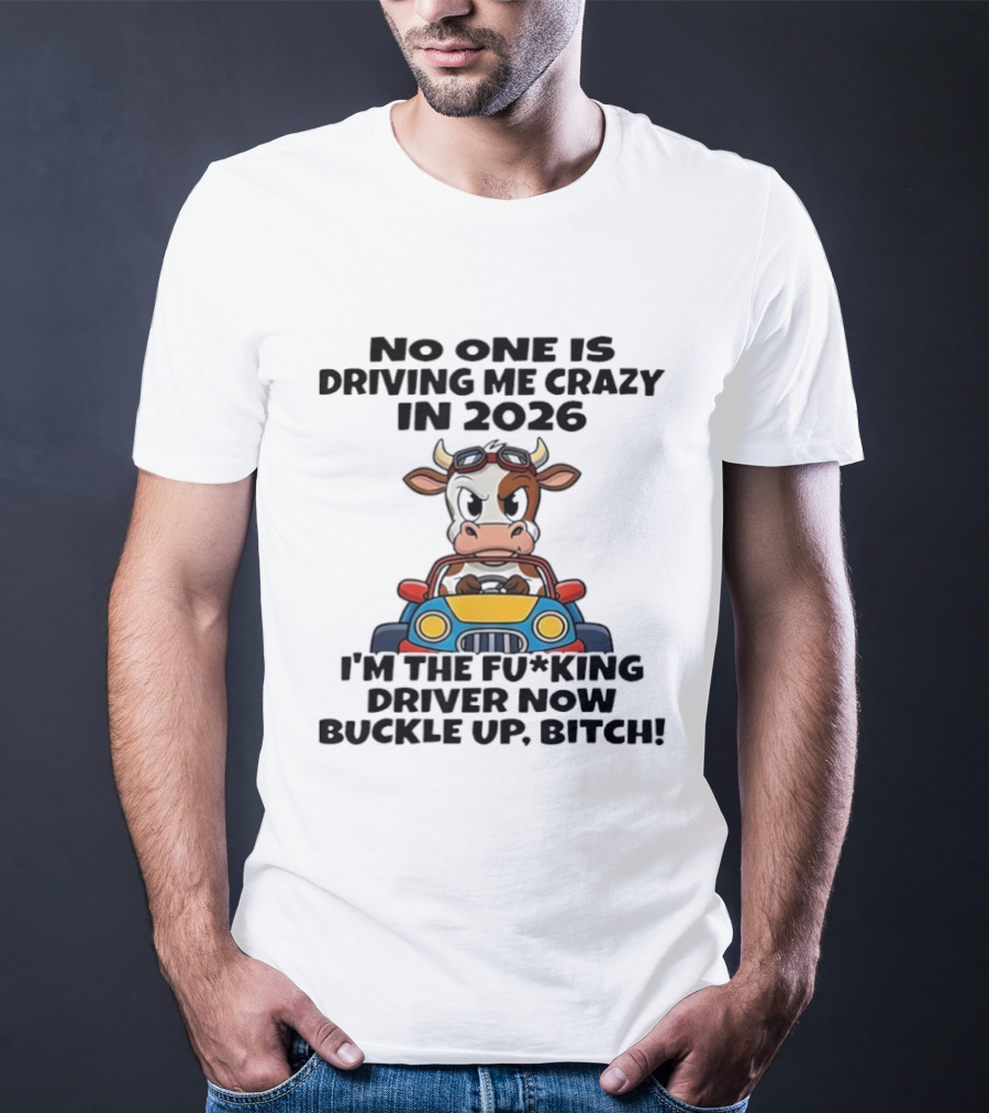 Cow Driving Car No One Is Driving Me Crazy I'm The Driver Now Buckle Up Bitch 2026 T-Shirt
