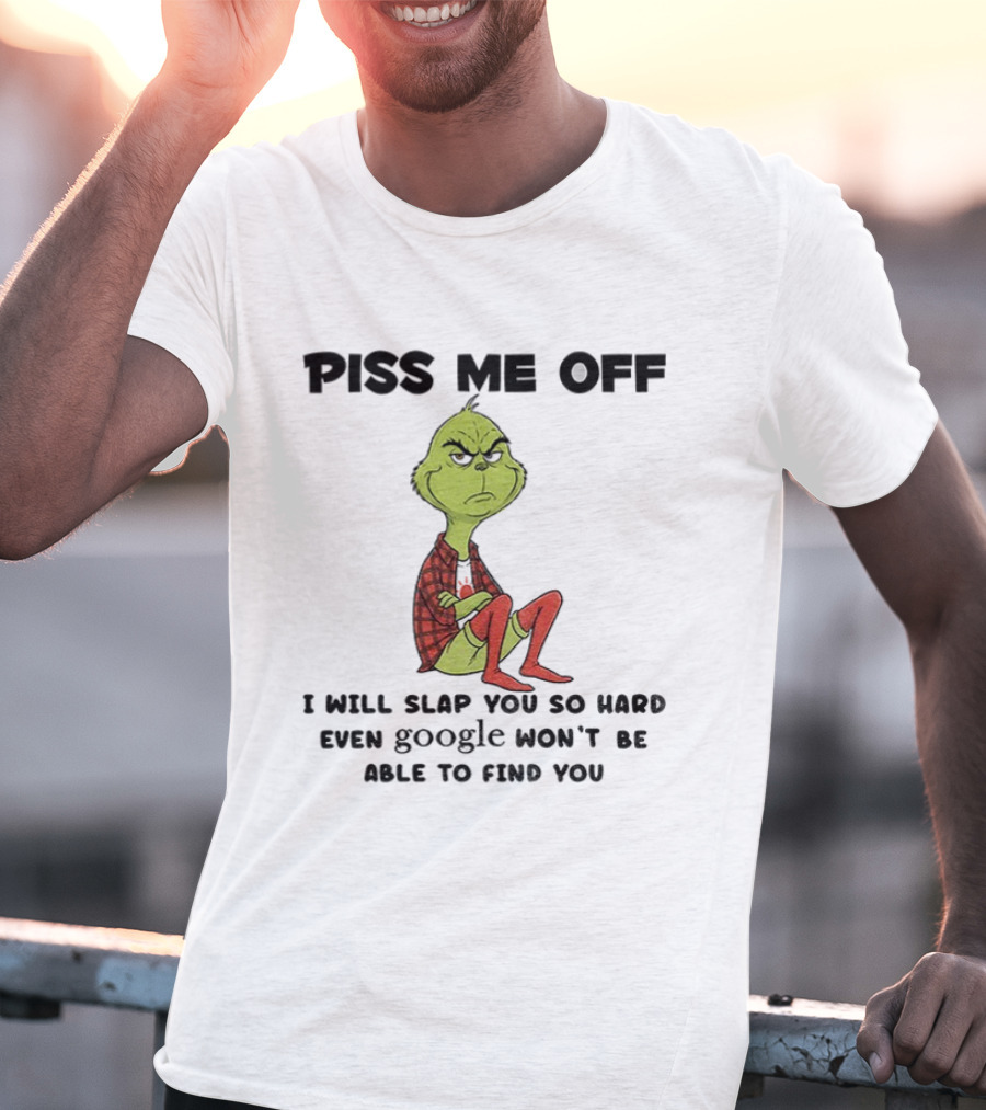 Grinch Piss Me Off I Will Slap You So Hard Even Google Won’t Be Able To Find You T-Shirt