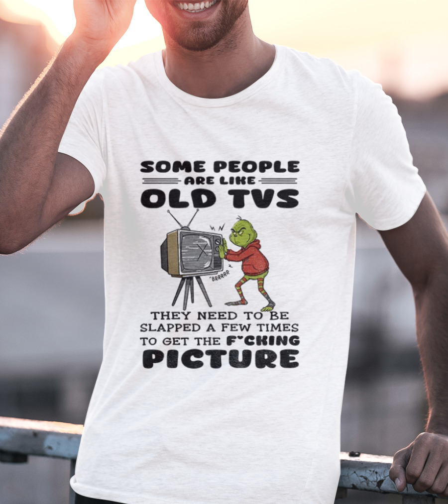 Grinch Santa Some People Are Like Old TVs They Need To Be Slapped A Few Times To Get The Picture T-Shirt