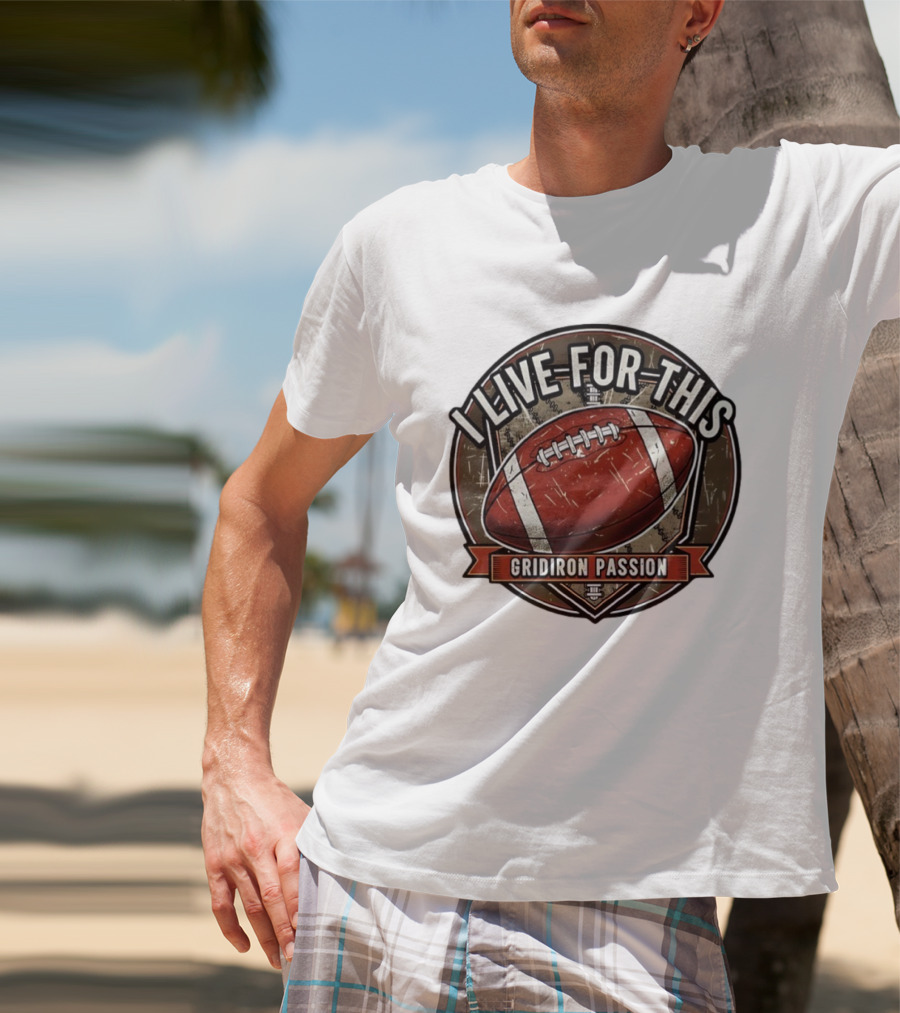 I Live For This Gridiron Passion Football T-Shirt