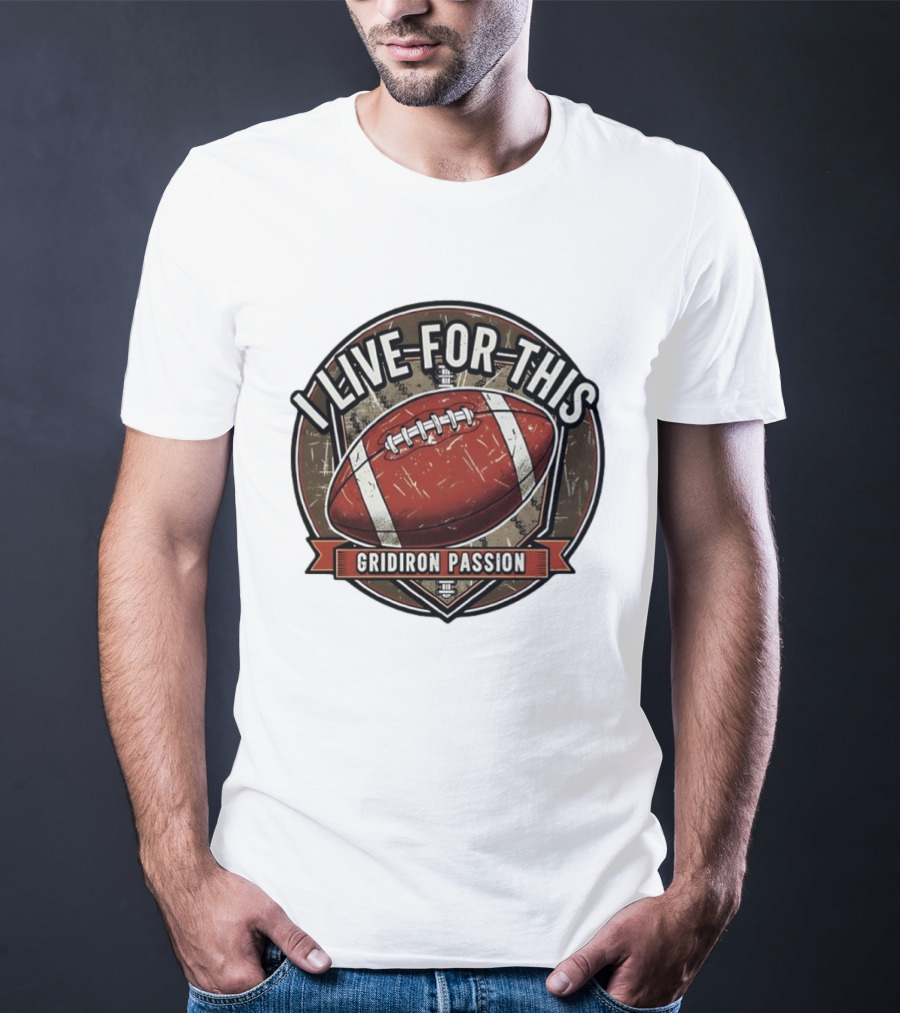 I Live For This Gridiron Passion Football T-Shirt