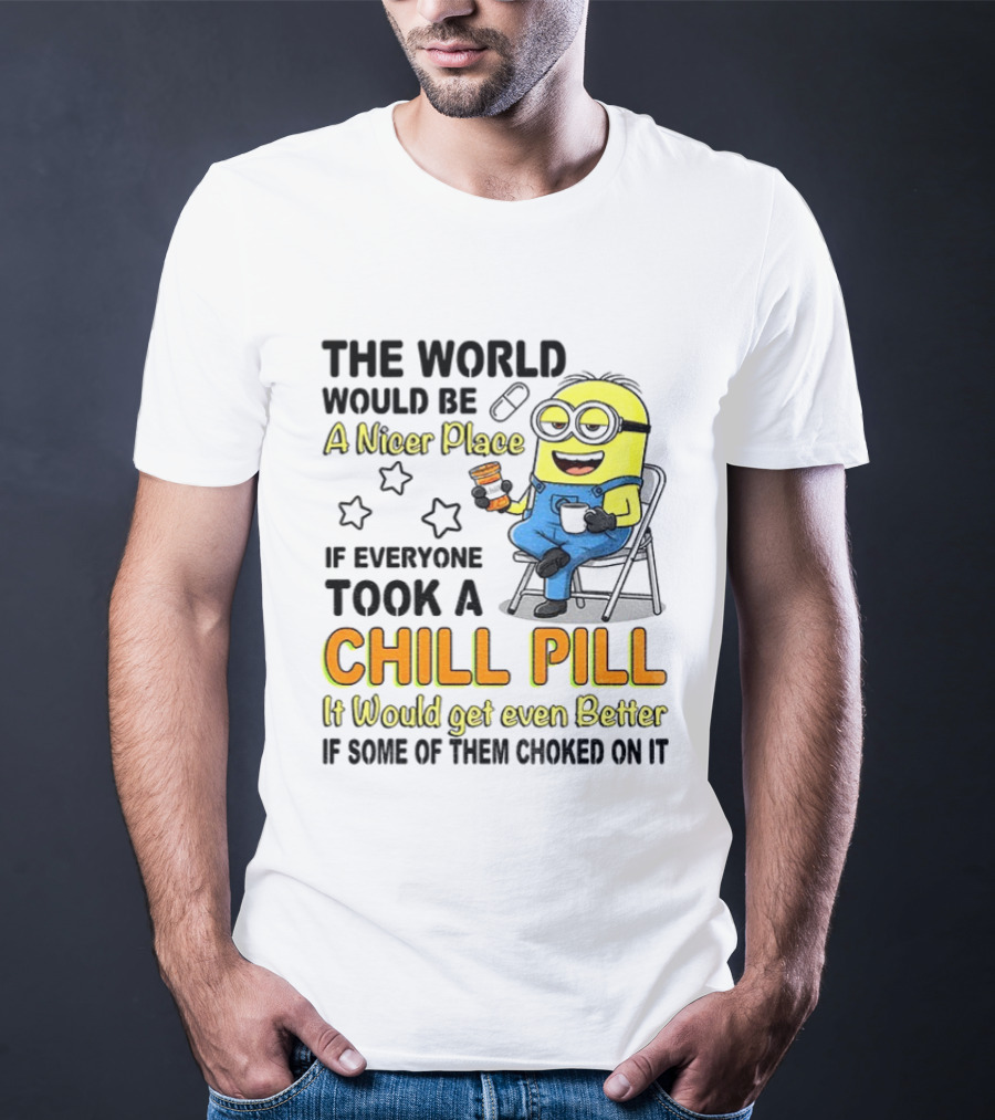 Minion A Nicer Place Chill Pill It Would Get Even Better T-Shirt