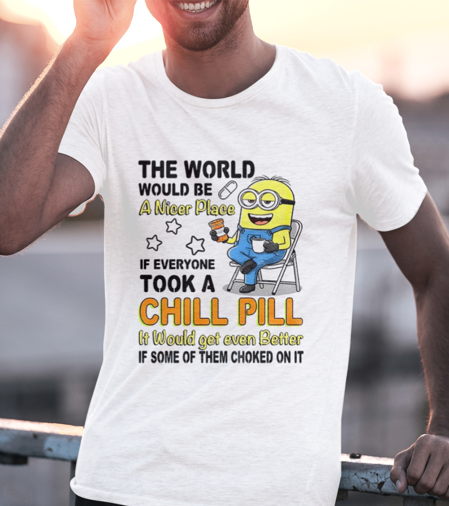 Minion A Nicer Place Chill Pill It Would Get Even Better T-Shirt