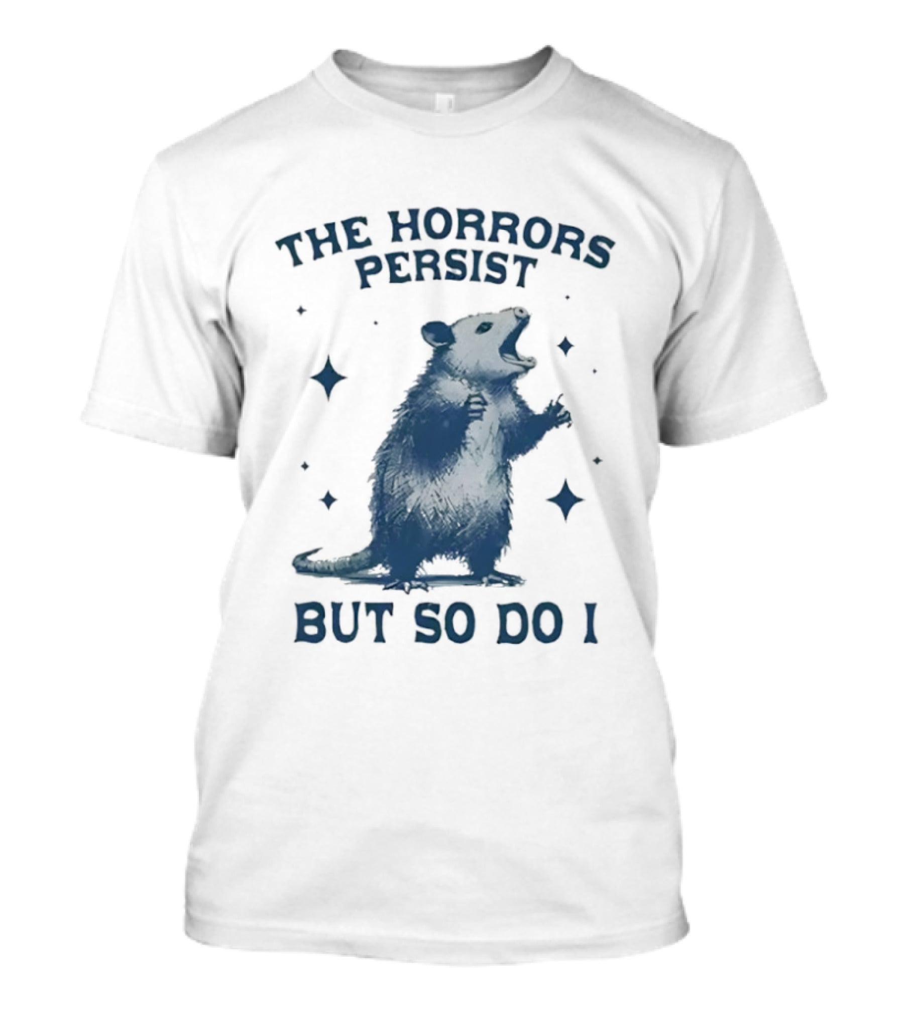 The Horrors Persist But So Do I Opossums T-Shirt