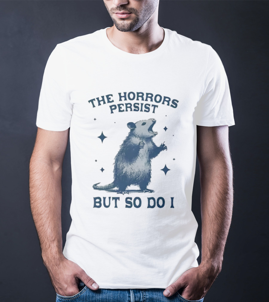 The Horrors Persist But So Do I Opossums T-Shirt