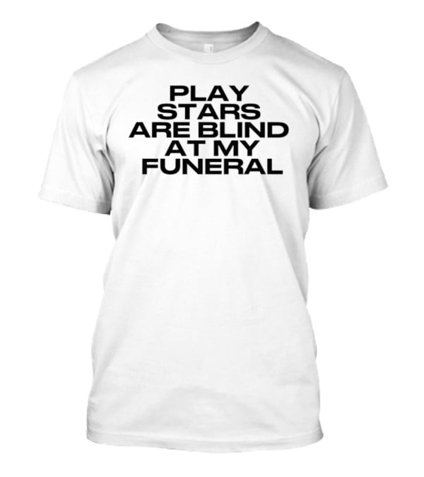 Play Stars Are Blind At My Funeral T-Shirt