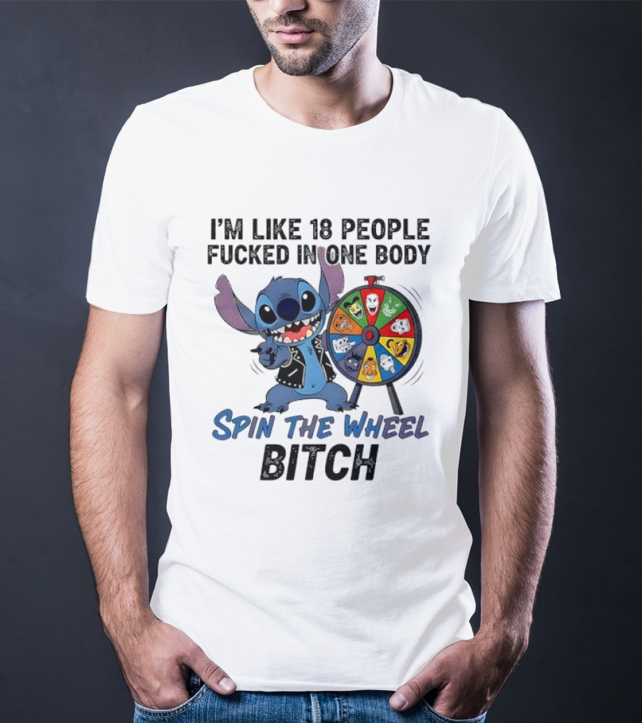 Stitch I'm Like 18 People Fucked In One Body Spin The Wheel Bitch T-Shirt