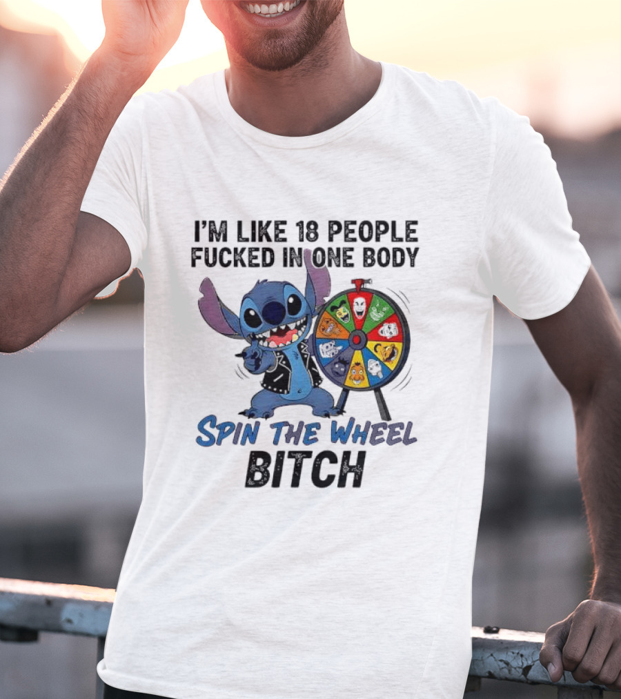 Stitch I'm Like 18 People Fucked In One Body Spin The Wheel Bitch T-Shirt