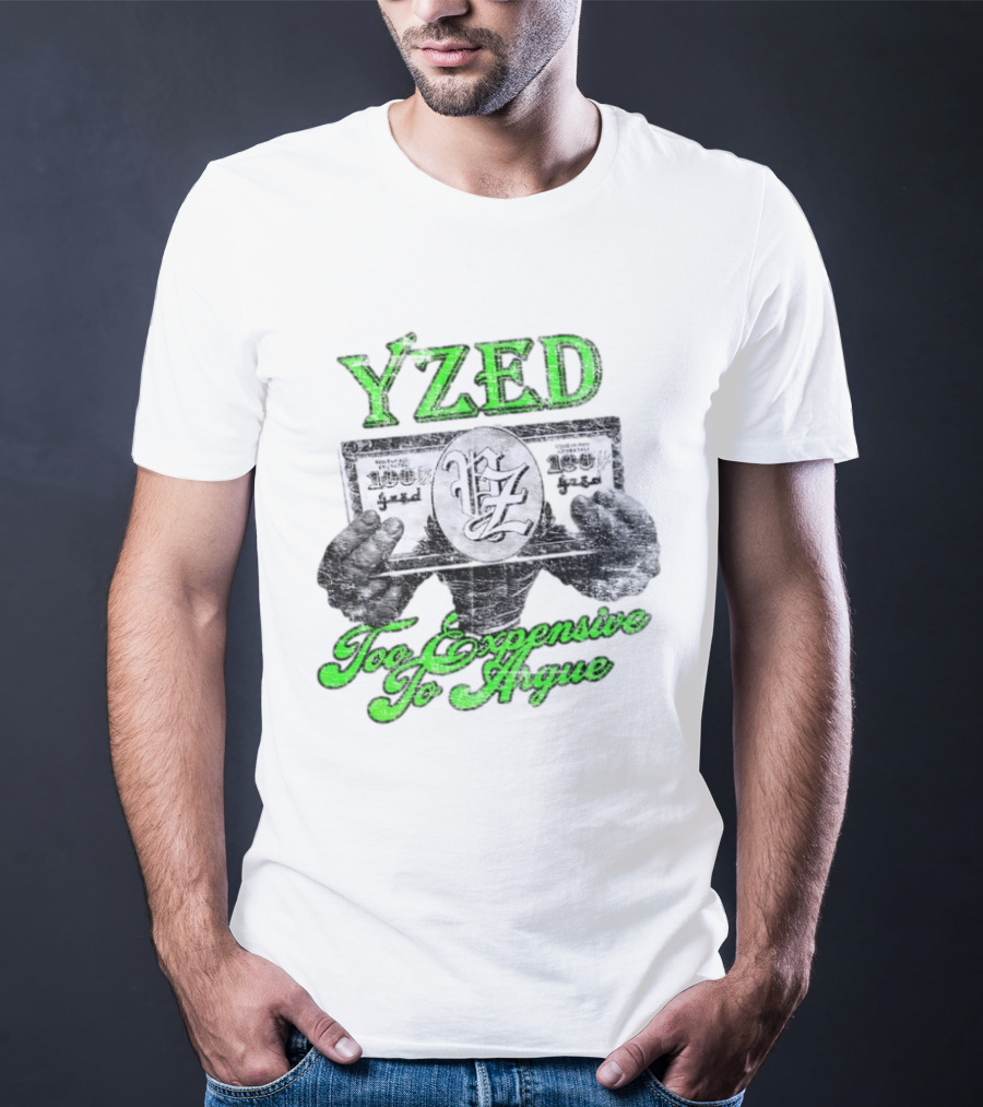 Yzed 100 Dollar Too Expensive To Argue T-Shirt