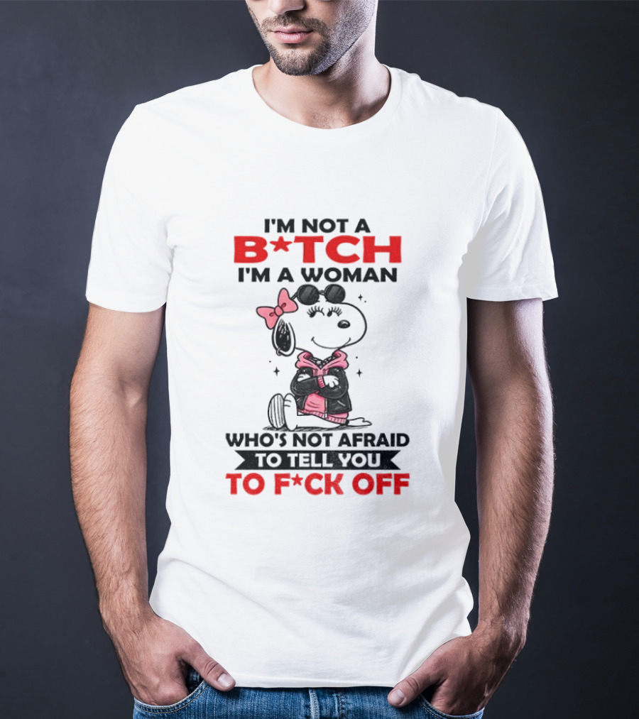 Snoopy I'm Not A B*tch I'm A Woman Who's Not Afraid To Tell You To F*ck Off Peanuts Character Empowerment T-Shirt