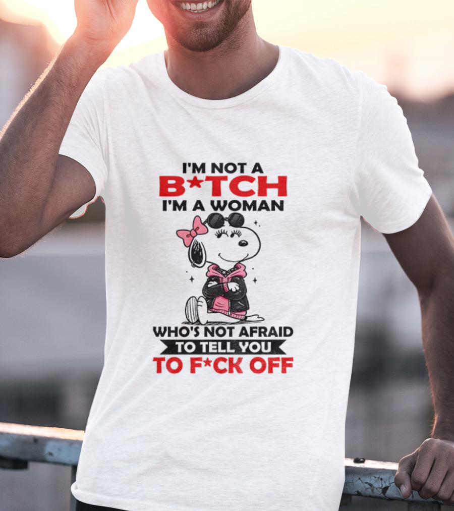Snoopy I'm Not A B*tch I'm A Woman Who's Not Afraid To Tell You To F*ck Off Peanuts Character Empowerment T-Shirt
