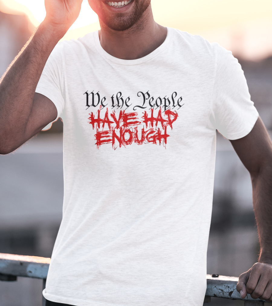 We The People Have Had Enough Bold T-Shirt