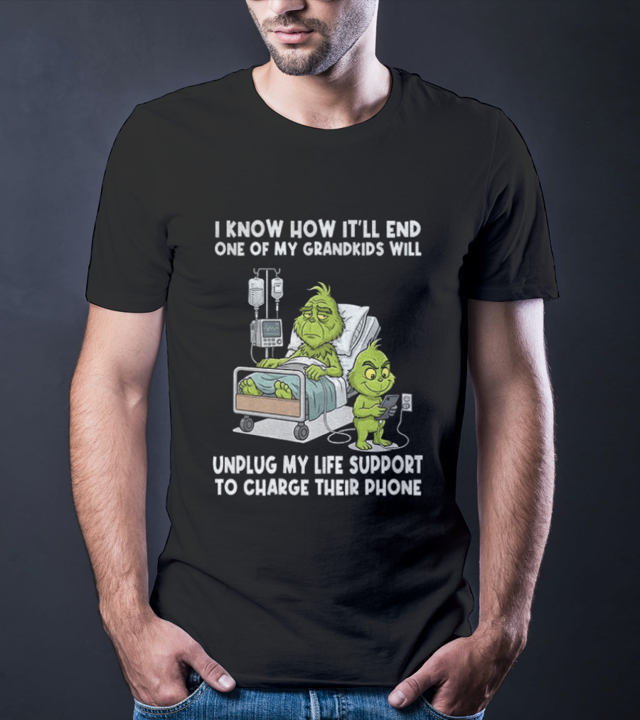 Grinch I Know How It’ll End One Of My Grandkids Will Unplug My Life Support T-Shirt