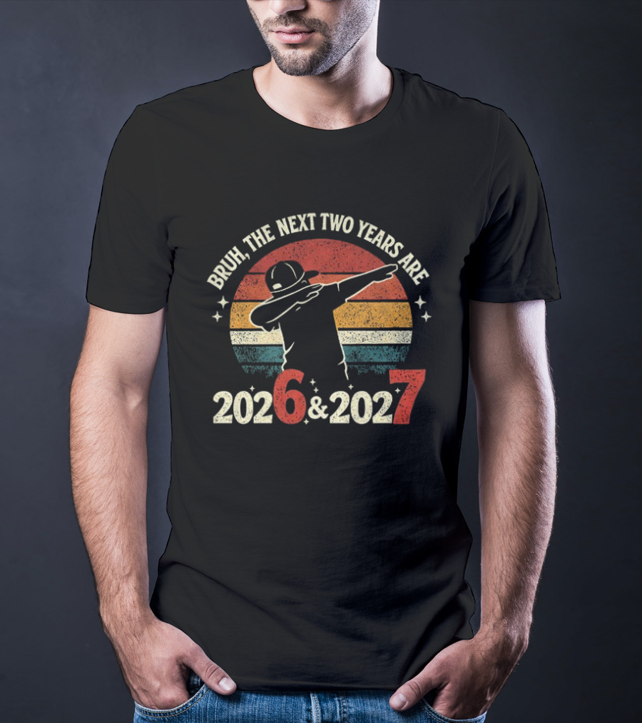 Bruh The Next Two Years Are 2026 2027 Vintage Dab T-Shirt