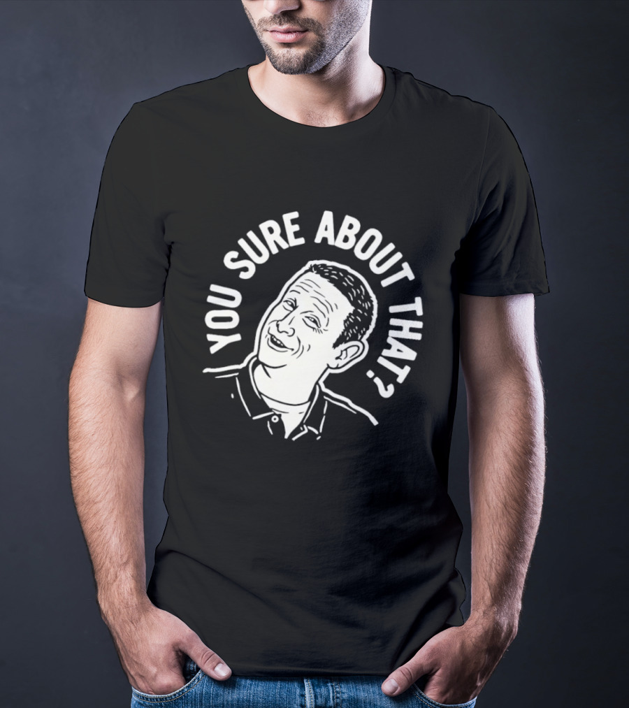 Sure About That I Think You Should Leave T-Shirt