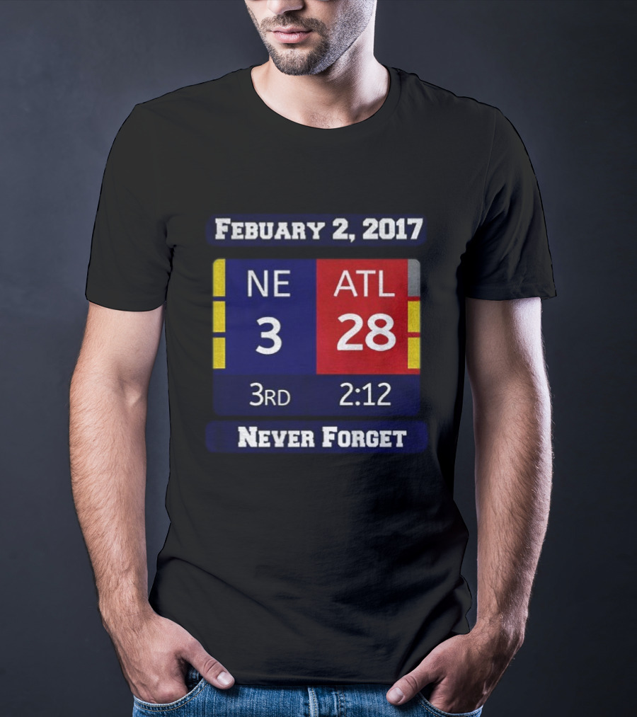 February 2 2017 NE 3 ATL 28 3rd 2:12 Never Forget T-Shirt