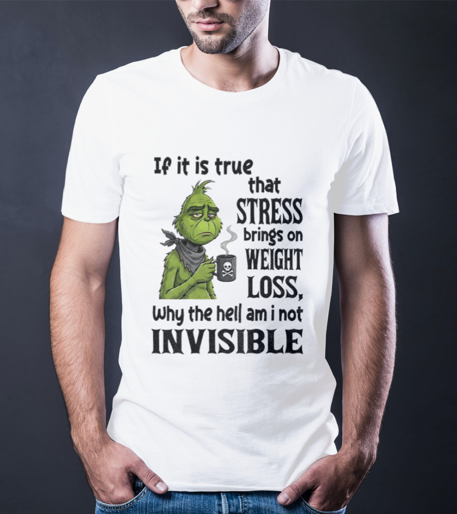 Grinch Stress Weight Loss Why Am I Not Invisible T-Shirt