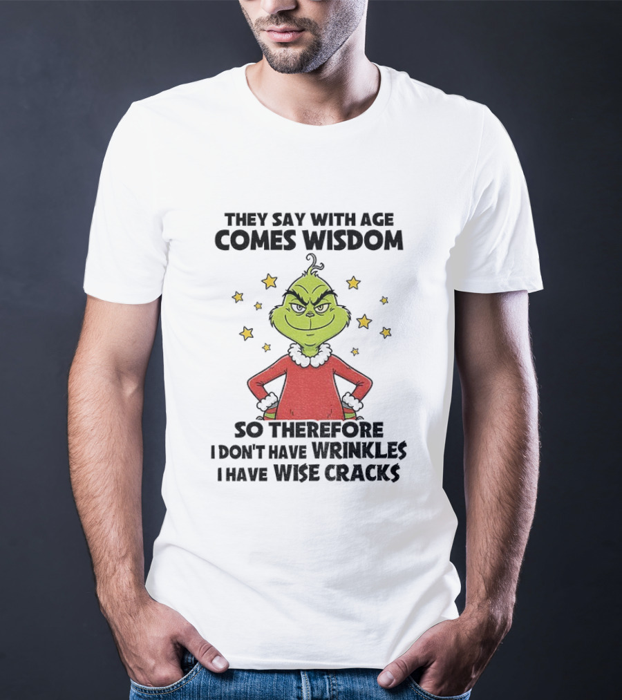 Grinch They Say With Age Comes Wisdom So Therefore I Don’t Have Wrinkles I Have Wise Cracks T-Shirt