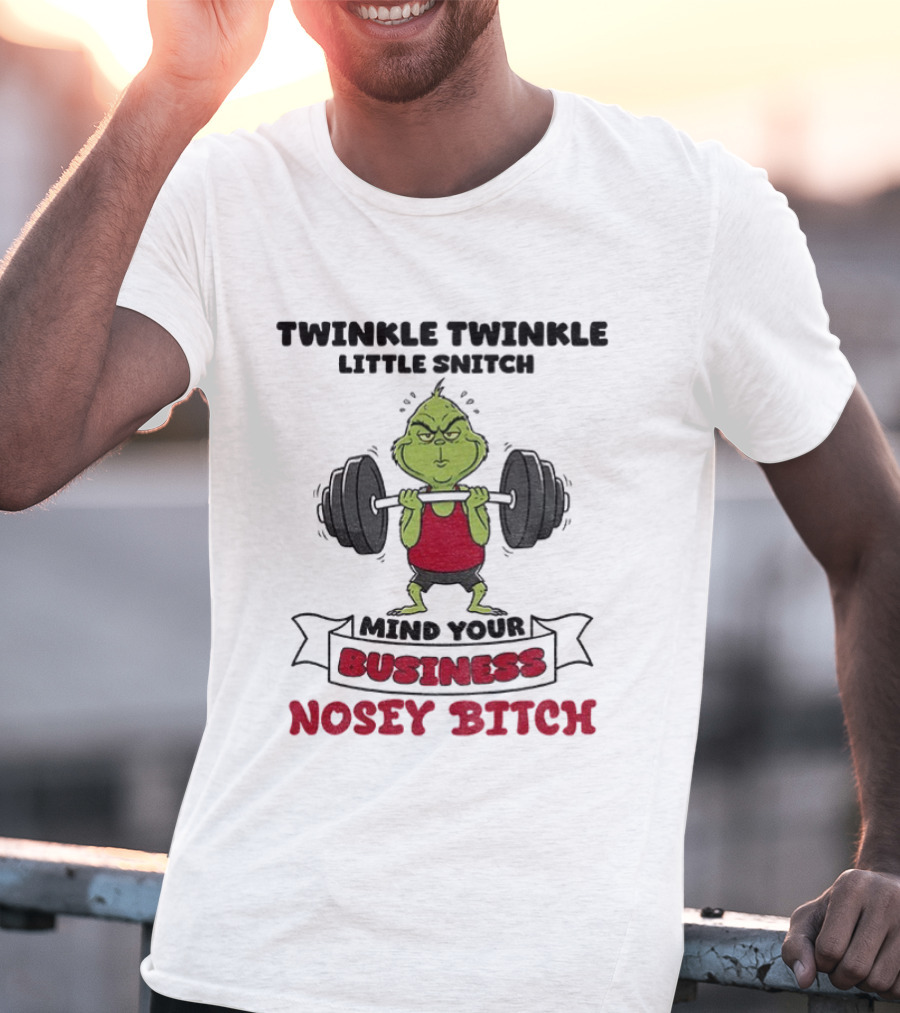 Grinch Twinkle Twinkle Little Snitch Weightlifting Mind Your Business Nosey Bitch T-Shirt