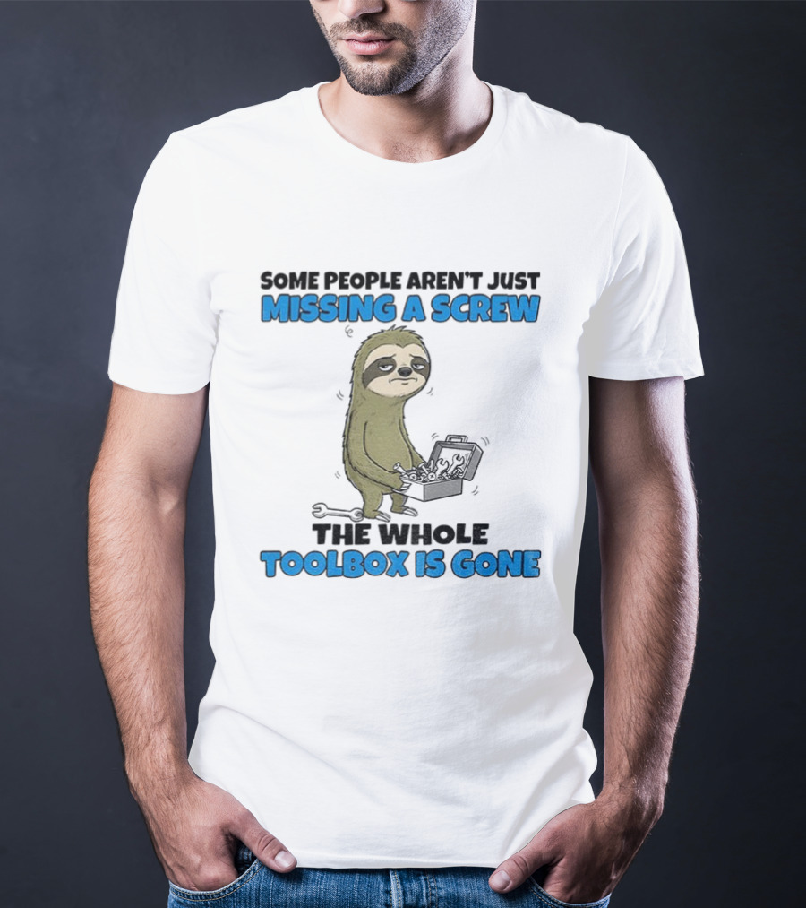 Sloth Some People Aren’t Just Missing A Screw The Whole Toolbox Is Gone T-Shirt